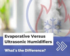 Evaporative Versus Ultrasonic Humidifiers